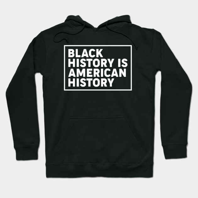 Black history is American history, Black History Month Hoodie by UrbanLifeApparel