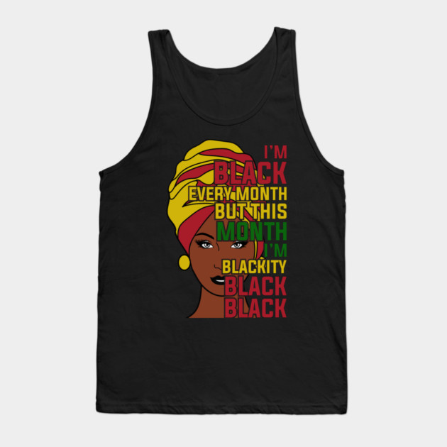 I'm black every month, Black History month Tank Top by UrbanLifeApparel