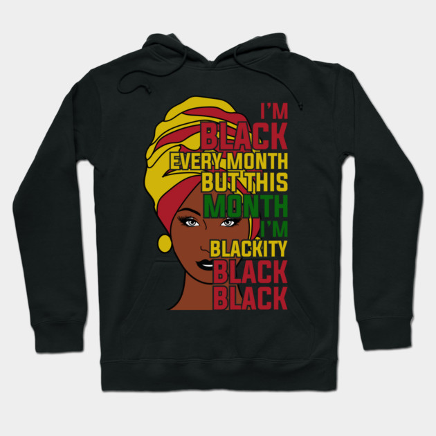 I'm black every month, Black History month Hoodie by UrbanLifeApparel