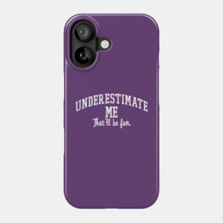 Underestimate Me. That'll be fun. Phone Case
