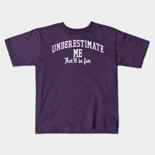 Underestimate Me. That'll be fun. Kids T-Shirt