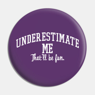 Underestimate Me. That'll be fun. Pin