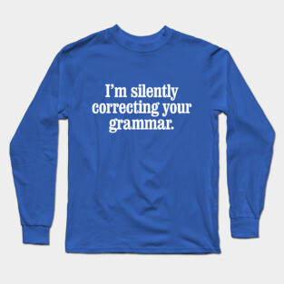 I'm silently correcting your grammar Long Sleeve T-Shirt