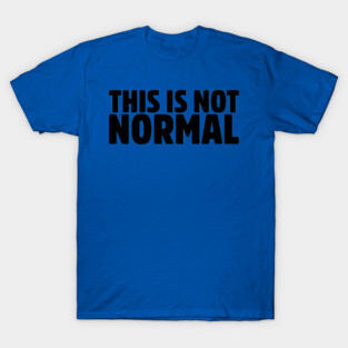 This Is Not Normal T-Shirt