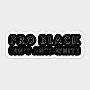 Pro Black Isn't Anti White | African American | Black Lives Sticker