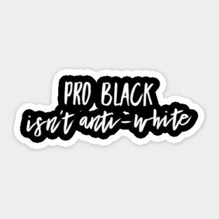 Pro Black Isn't Anti White | African American Sticker