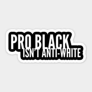 Pro Black Isn't Anti White | African American | Black Lives Sticker