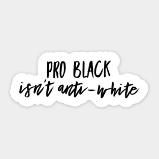 Pro Black Isn't Anti White | African American | Black Lives Sticker