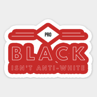 Pro Black Isn't Anti White | African American | Black Lives Sticker