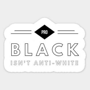 Pro Black Isn't Anti White | African American | Black Lives Sticker