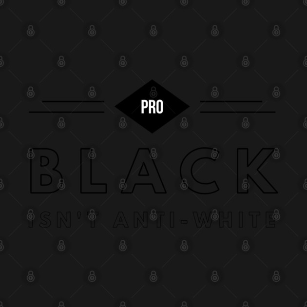 Pro Black Isn't Anti White | African American | Black Lives by UrbanLifeApparel