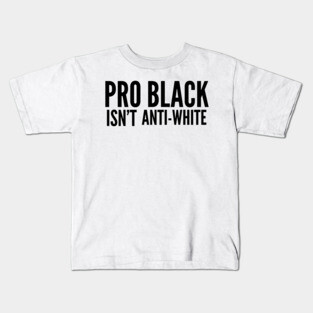 Pro Black Isn't Anti White | African American | Black Lives Kids T-Shirt