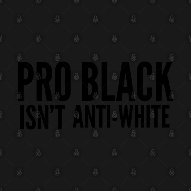Pro Black Isn't Anti White | African American | Black Lives by UrbanLifeApparel