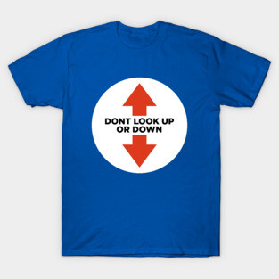 Don't look up or down T-Shirt