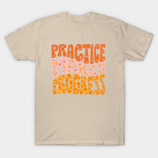 Practice Makes Progress T-Shirt