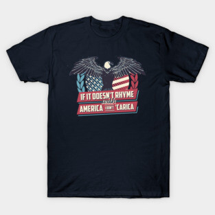 If it doesn't Rhyme with America I Don't Careica T-Shirt