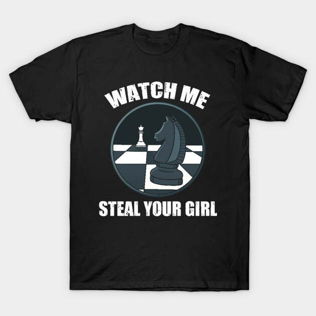 Funny Chess Watch me steal your girl Funny Chess T-Shirt