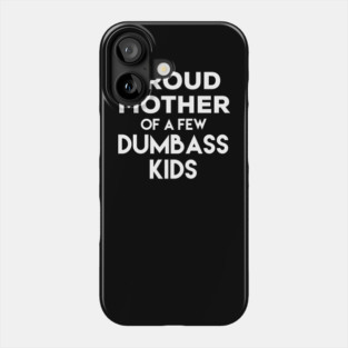 Proud Mother of a Few Dumbass Kids Phone Case