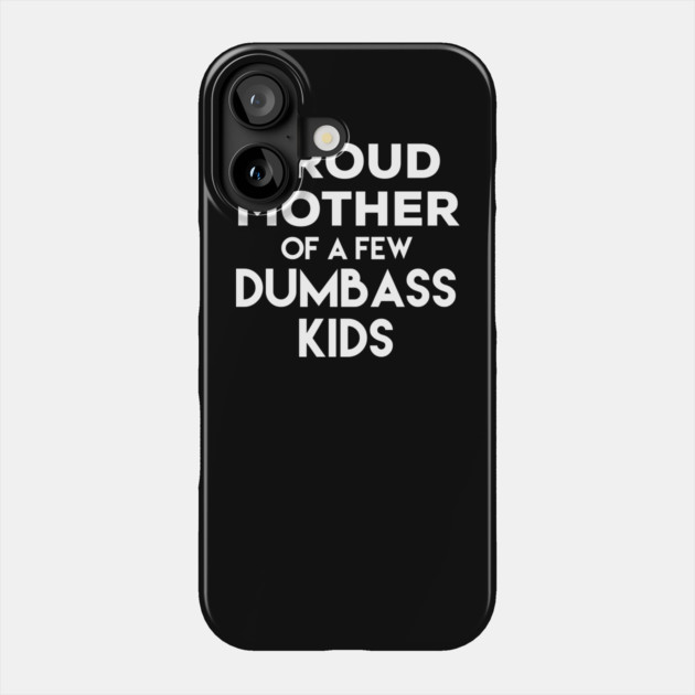 Proud Mother of a Few Dumbass Kids Phone Case by belownormal