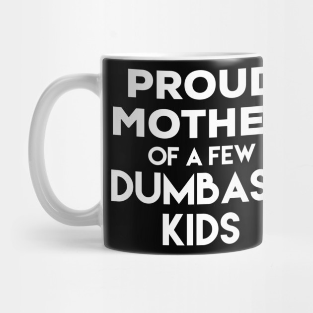Proud Mother of a Few Dumbass Kids by belownormal