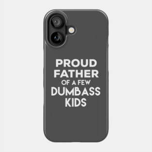 Proud Father of a Few Dumbass Kids Phone Case