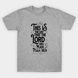 This is the day that the LORD has made, from Psalm 118:24, black text T-Shirt