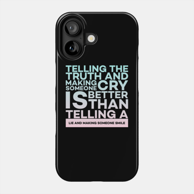 Telling the truth and making someone cry is better Quota Phone Case by DrollDrifter