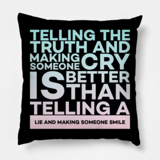 Telling the truth and making someone cry is better Quota Pillow