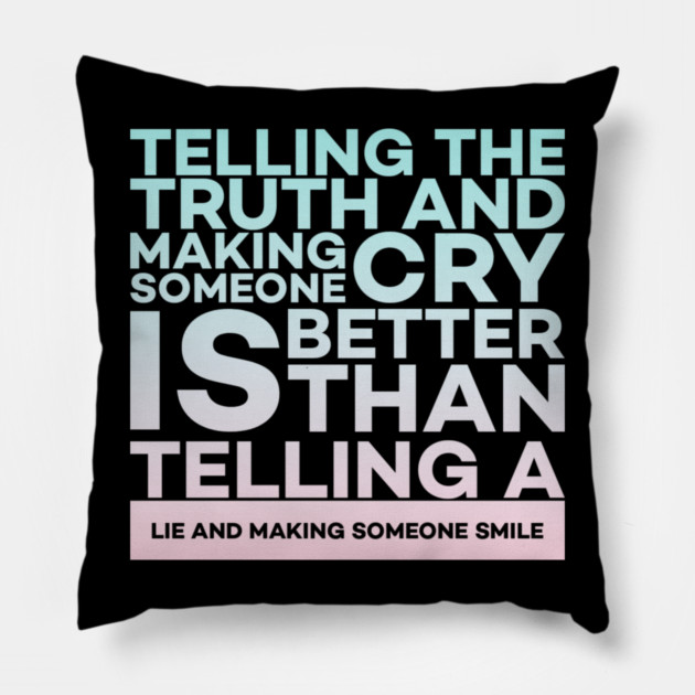 Telling the truth and making someone cry is better Quota Pillow by DrollDrifter