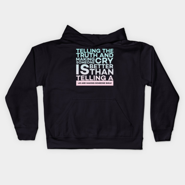 Telling the truth and making someone cry is better Quota Kids Hoodie by DrollDrifter