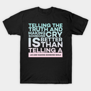 Telling the truth and making someone cry is better Quota T-Shirt