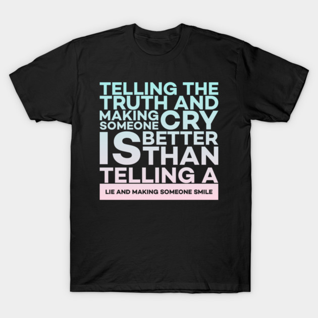 Telling the truth and making someone cry is better Quota T-Shirt by DrollDrifter