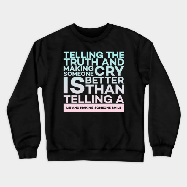 Telling the truth and making someone cry is better Quota Crewneck Sweatshirt by DrollDrifters