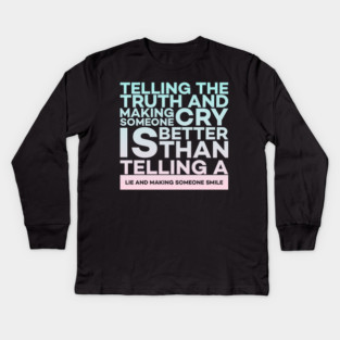 Telling the truth and making someone cry is better Quota Kids Long Sleeve T-Shirt