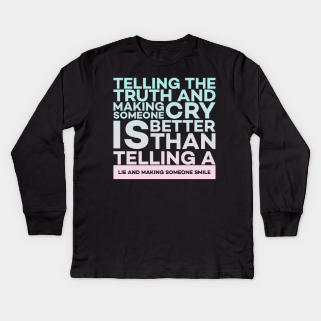 Telling the truth and making someone cry is better Quota Kids Long Sleeve T-Shirt by DrollDrifter