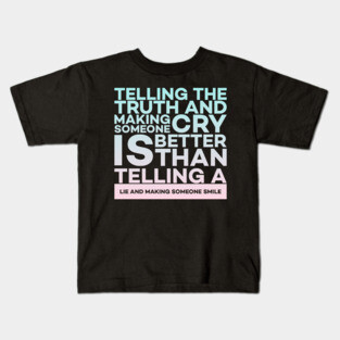 Telling the truth and making someone cry is better Quota Kids T-Shirt