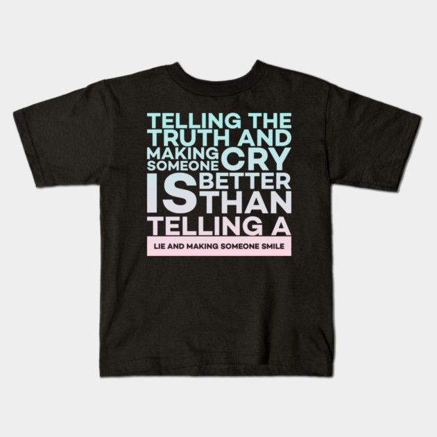 Telling the truth and making someone cry is better Quota Kids T-Shirt by DrollDrifter
