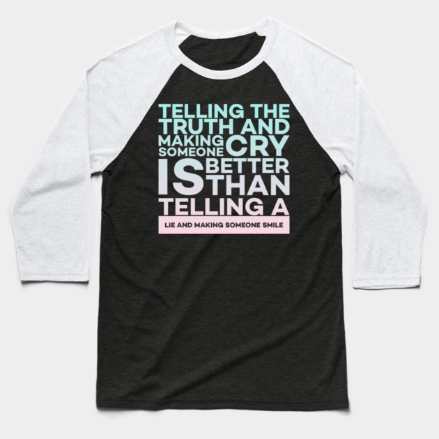 Telling the truth and making someone cry is better Quota Baseball T-Shirt by DrollDrifters