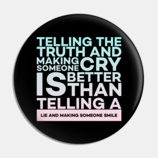 Telling the truth and making someone cry is better Quota Pin