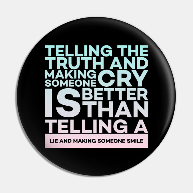 Telling the truth and making someone cry is better Quota Pin by DrollDrifter