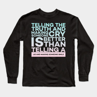Telling the truth and making someone cry is better Quota Long Sleeve T-Shirt