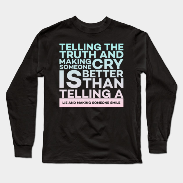 Telling the truth and making someone cry is better Quota Long Sleeve T-Shirt by DrollDrifter