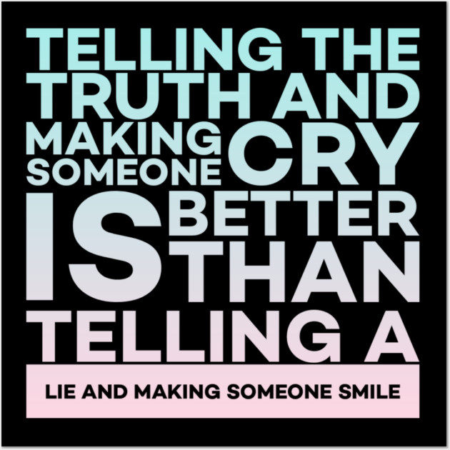 Telling the truth and making someone cry is better Quota Wall Art by DrollDrifter