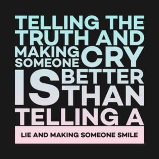 Telling the truth and making someone cry is better Quota T-Shirt