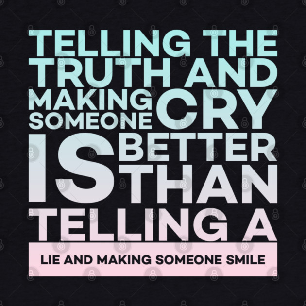 Telling the truth and making someone cry is better Quota by DrollDrifters