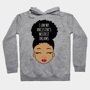 I am my Ancestor's wildest Dreams, Black Girl Magic, Black History, African American Girl, Black Girl Hoodie