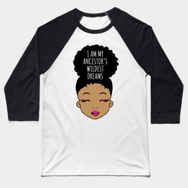 I am my Ancestor's wildest Dreams, Black Girl Magic, Black History, African American Girl, Black Girl Baseball T-Shirt by UrbanLifeApparel