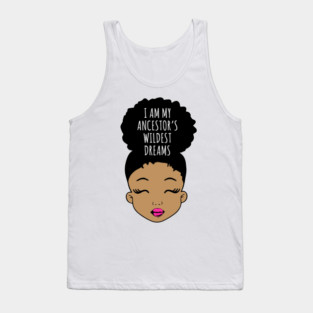 I am my Ancestor's wildest Dreams, Black Girl Magic, Black History, African American Girl, Black Girl Tank Top