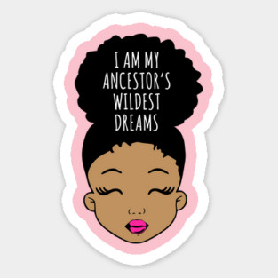 I am my Ancestor's wildest Dreams, Black Girl Magic, Black History, African American Girl, Black Girl Sticker