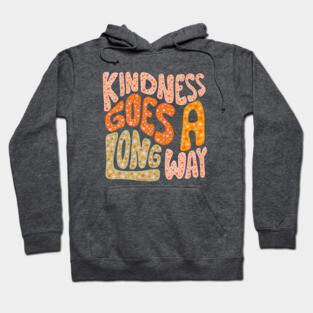 Kindness Goes A Long Way Hoodie